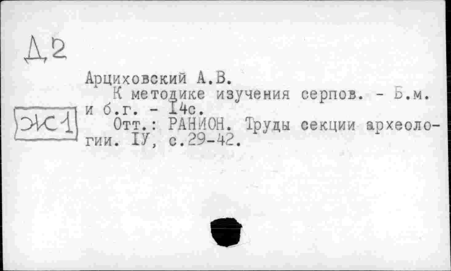 ﻿Арциховский А.В.
К методике изучения серпов. - Б.м. и б.г. - 14с.
Отт. : РАН14ОН. Труды секции археологии. ІУ, с.29-42.